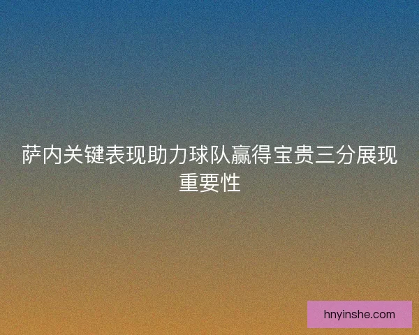 萨内关键表现助力球队赢得宝贵三分展现重要性